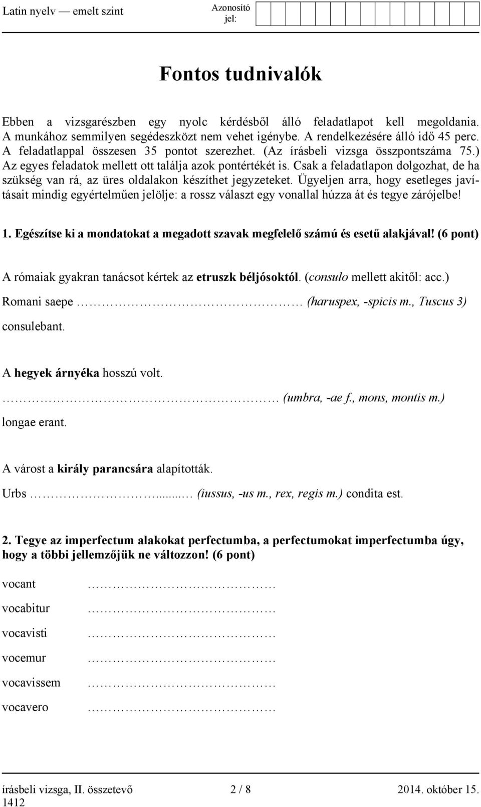 Csak a feladatlapon dolgozhat, de ha szükség van rá, az üres oldalakon készíthet jegyzeteket.