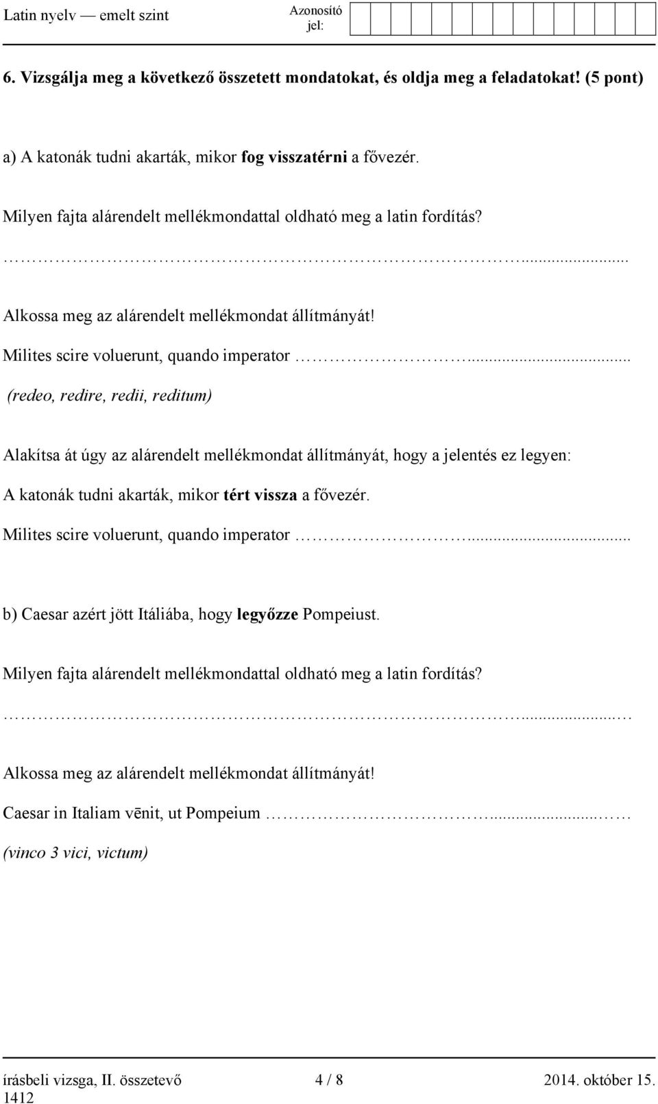 .. (redeo, redire, redii, reditum) Alakítsa át úgy az alárendelt mellékmondat állítmányát, hogy a jelentés ez legyen: A katonák tudni akarták, mikor tért vissza a fővezér.