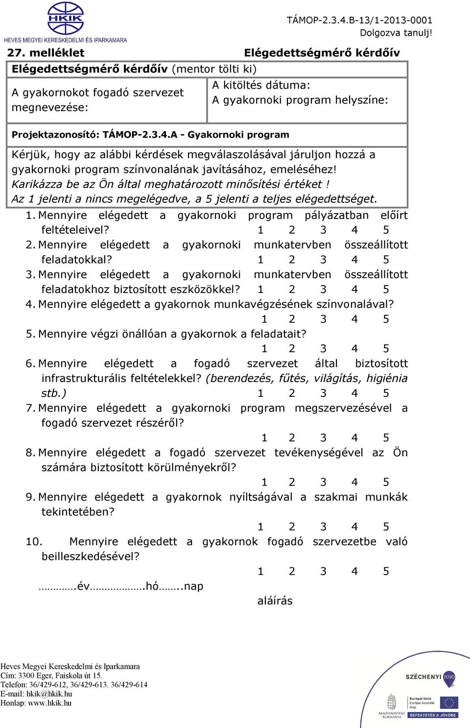 A - Gykornoki progrm Kérjük, hogy z lábbi kérdések megválszolásávl járuljon hozzá gykornoki progrm színvonlánk jvításához, emeléséhez! Krikázz be z Ön áltl meghtározott minősítési értéket!