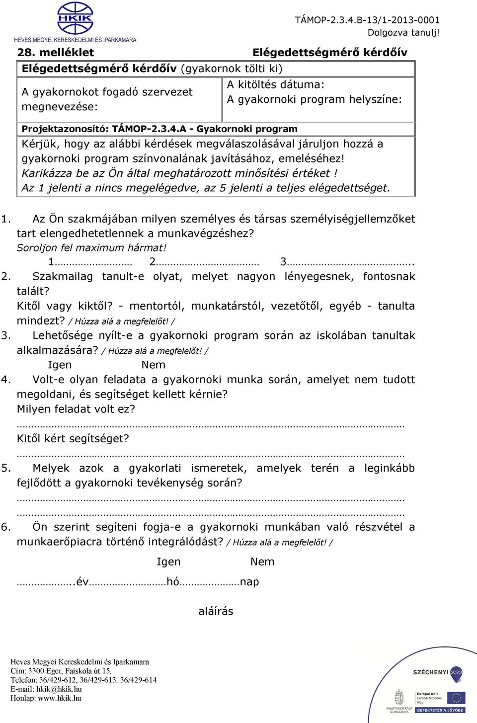 A - Gykornoki progrm Kérjük, hogy z lábbi kérdések megválszolásávl járuljon hozzá gykornoki progrm színvonlánk jvításához, emeléséhez! Krikázz be z Ön áltl meghtározott minősítési értéket!