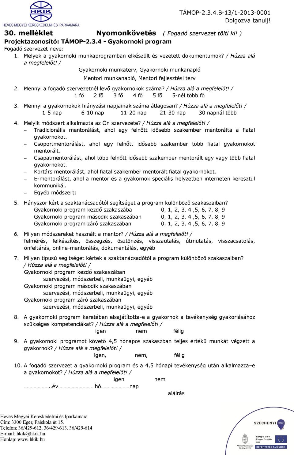 Mennyi fogdó szervezetnél levő gykornokok szám? / Húzz lá megfelelőt! / 1 fő 2 fő 3 fő 4 fő 5 fő 5-nél több fő 3. Mennyi gykornokok hiányzási npjink szám átlgosn? / Húzz lá megfelelőt! / 1-5 np 6-10 np 11-20 np 21-30 np 30 npnál több 4.