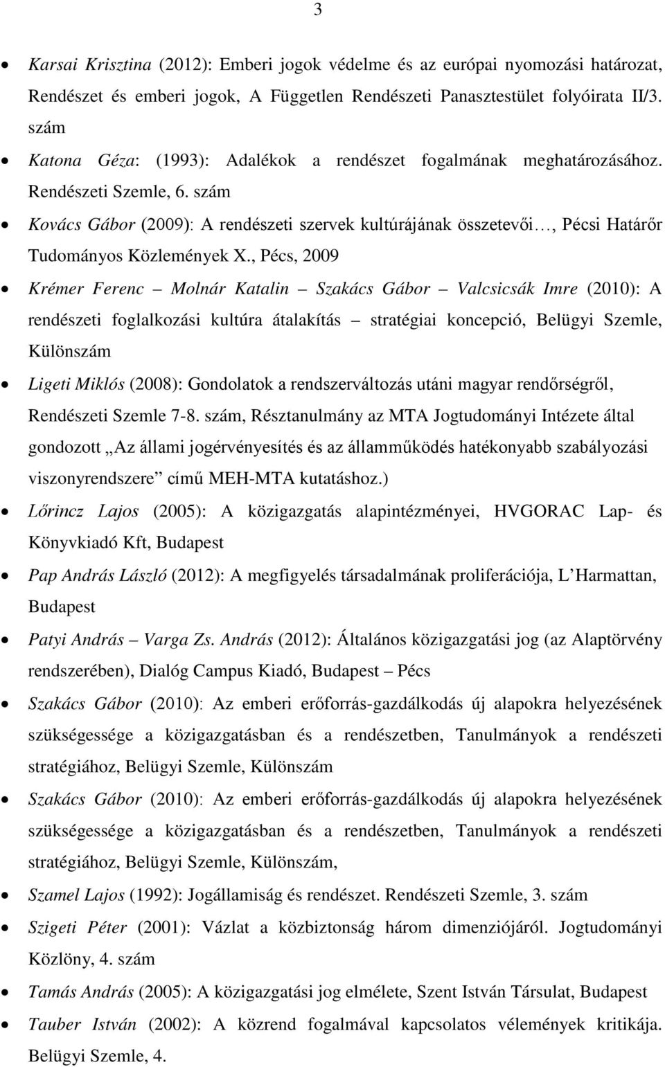 szám Kovács Gábor (2009): A rendészeti szervek kultúrájának összetevői, Pécsi Határőr Tudományos Közlemények X.