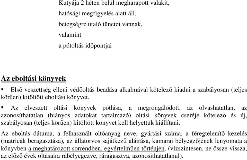 Az elveszett oltási könyvek pótlása, a megrongálódott, az olvashatatlan, az azonosíthatatlan (hiányos adatokat tartalmazó) oltási könyvek cseréje kötelező és új, szabályosan (teljes körűen) kitöltött