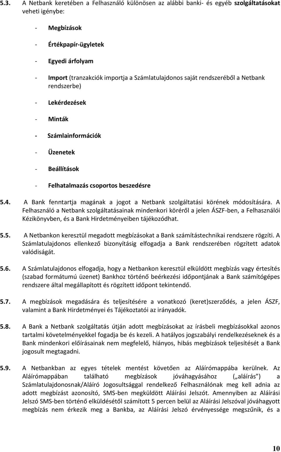 A Bank fenntartja magának a jogot a Netbank szolgáltatási körének módosítására.