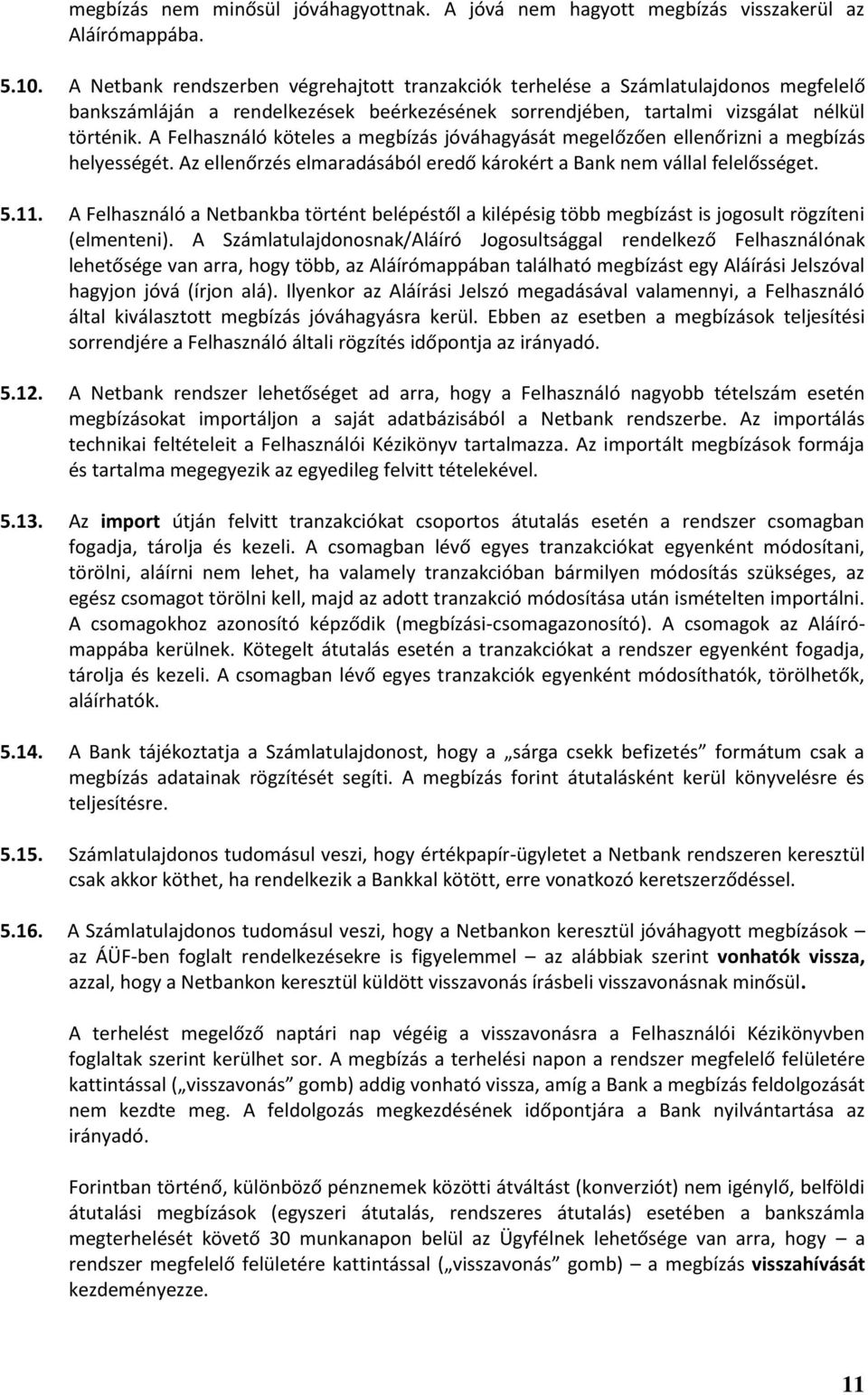 A Felhasználó köteles a megbízás jóváhagyását megelőzően ellenőrizni a megbízás helyességét. Az ellenőrzés elmaradásából eredő károkért a Bank nem vállal felelősséget. 5.11.