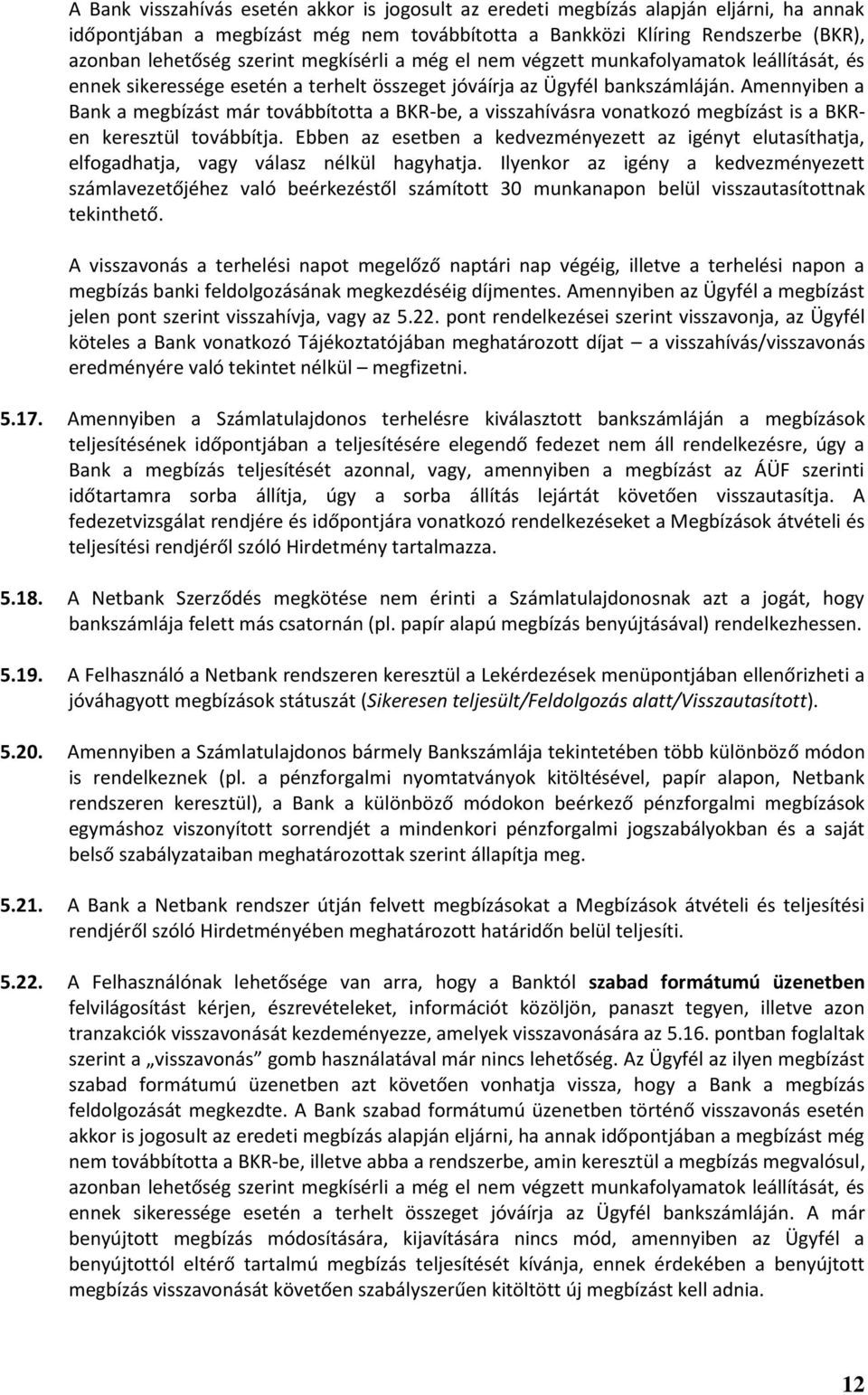 Amennyiben a Bank a megbízást már továbbította a BKR-be, a visszahívásra vonatkozó megbízást is a BKRen keresztül továbbítja.