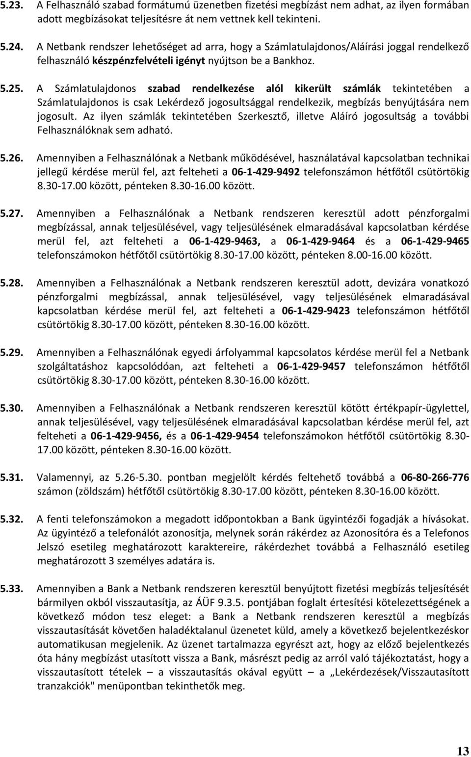 A Számlatulajdonos szabad rendelkezése alól kikerült számlák tekintetében a Számlatulajdonos is csak Lekérdező jogosultsággal rendelkezik, megbízás benyújtására nem jogosult.