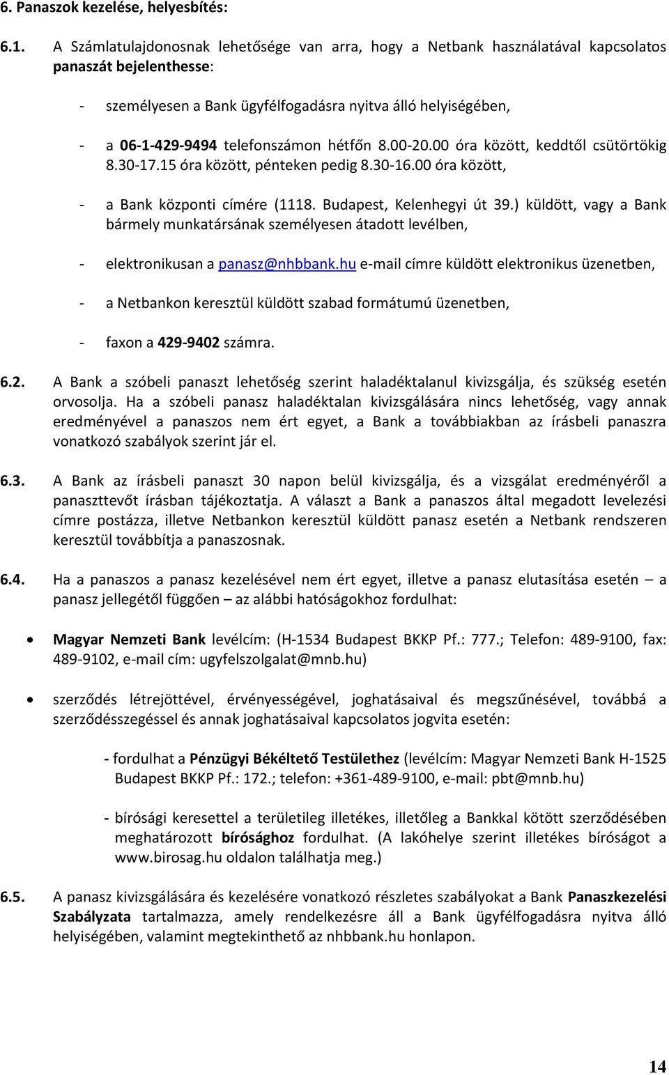 telefonszámon hétfőn 8.00-20.00 óra között, keddtől csütörtökig 8.30-17.15 óra között, pénteken pedig 8.30-16.00 óra között, - a Bank központi címére (1118. Budapest, Kelenhegyi út 39.