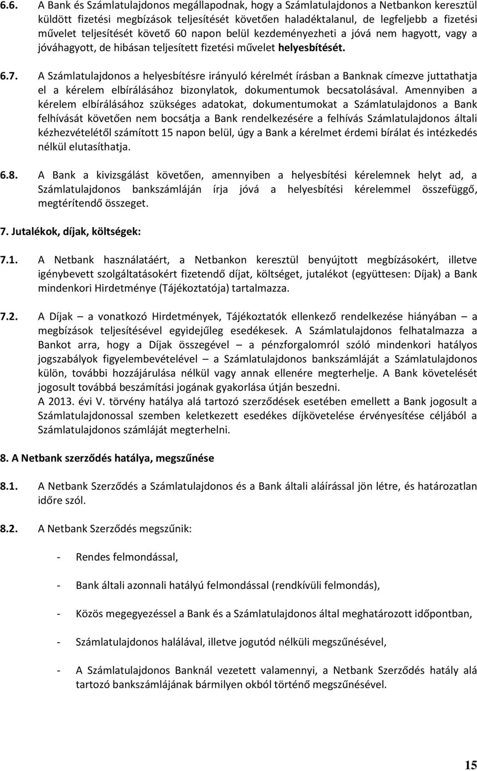 A Számlatulajdonos a helyesbítésre irányuló kérelmét írásban a Banknak címezve juttathatja el a kérelem elbírálásához bizonylatok, dokumentumok becsatolásával.