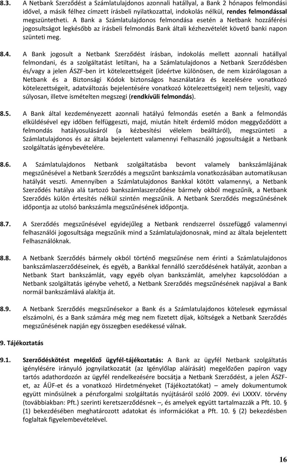 A Bank jogosult a Netbank Szerződést írásban, indokolás mellett azonnali hatállyal felmondani, és a szolgáltatást letiltani, ha a Számlatulajdonos a Netbank Szerződésben és/vagy a jelen ÁSZF-ben írt