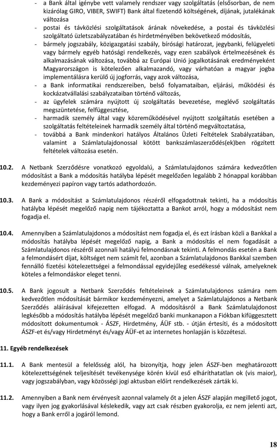 határozat, jegybanki, felügyeleti vagy bármely egyéb hatósági rendelkezés, vagy ezen szabályok értelmezésének és alkalmazásának változása, továbbá az Európai Unió jogalkotásának eredményeként