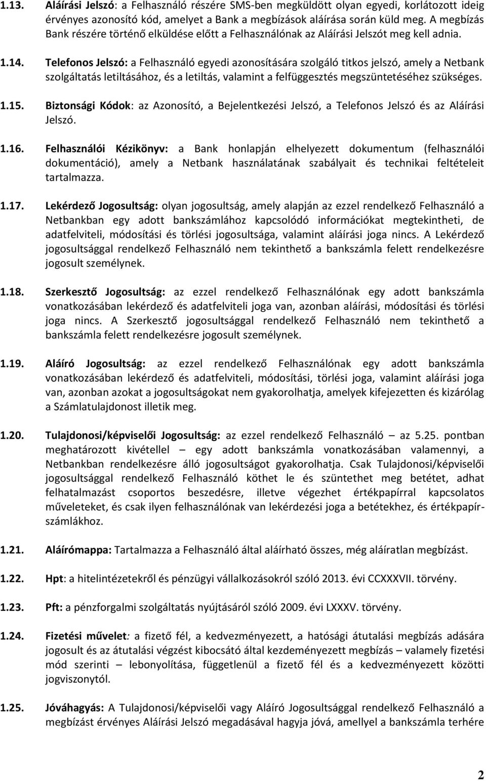 Telefonos Jelszó: a Felhasználó egyedi azonosítására szolgáló titkos jelszó, amely a Netbank szolgáltatás letiltásához, és a letiltás, valamint a felfüggesztés megszüntetéséhez szükséges. 1.15.