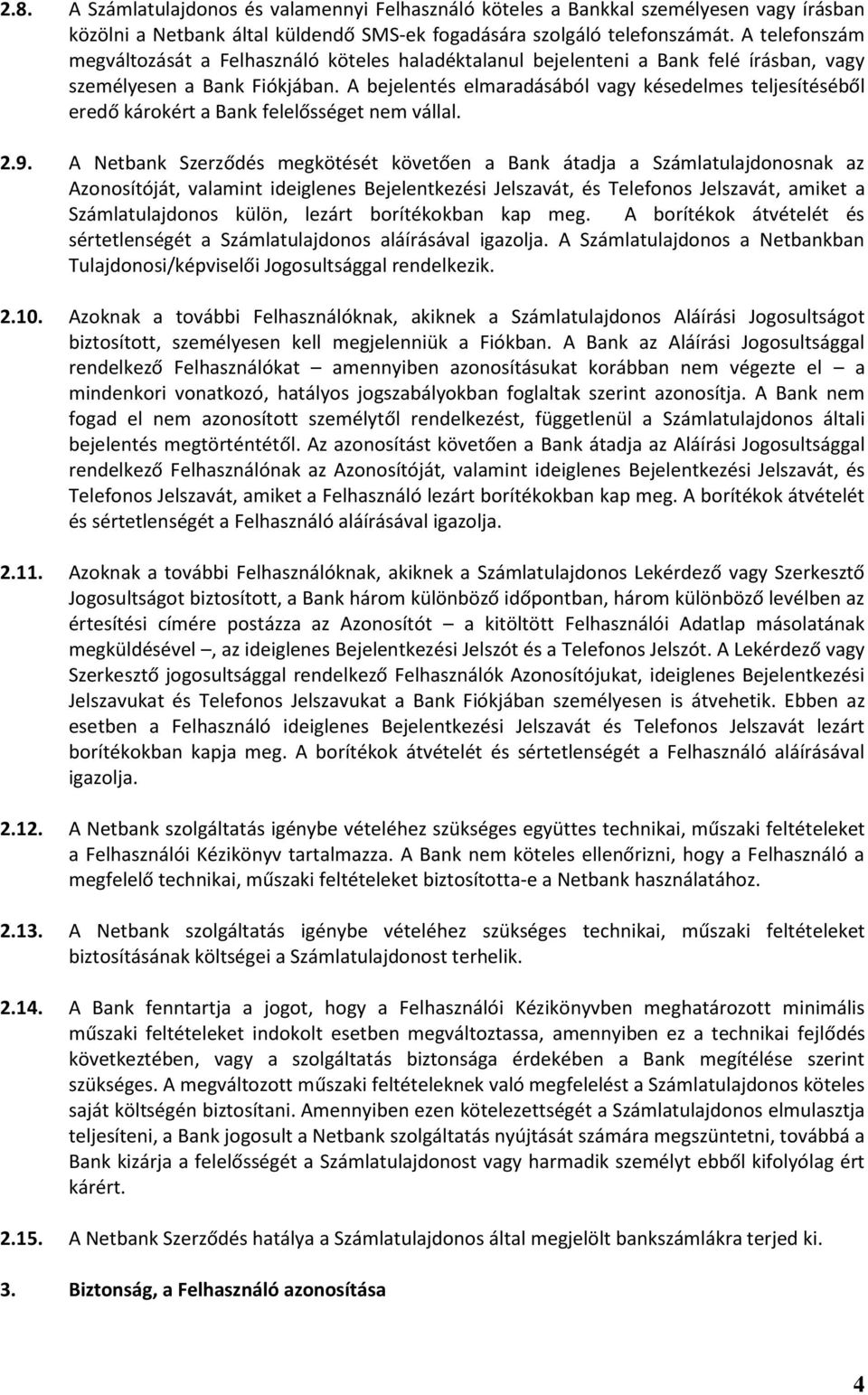 A bejelentés elmaradásából vagy késedelmes teljesítéséből eredő károkért a Bank felelősséget nem vállal. 2.9.