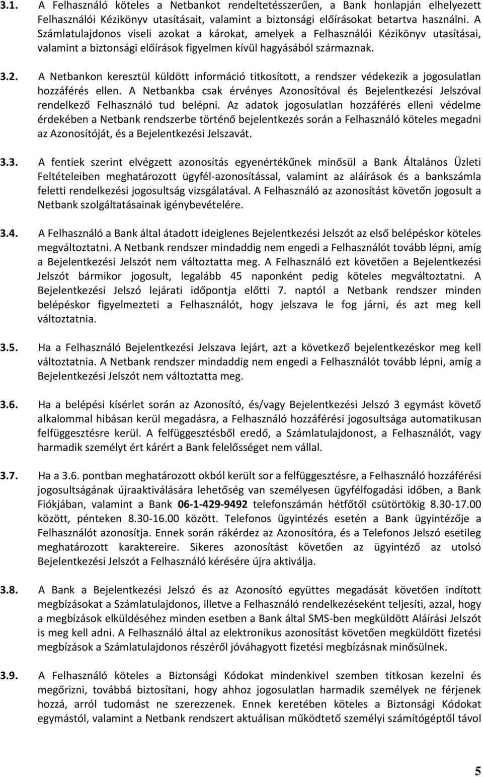 A Netbankon keresztül küldött információ titkosított, a rendszer védekezik a jogosulatlan hozzáférés ellen.