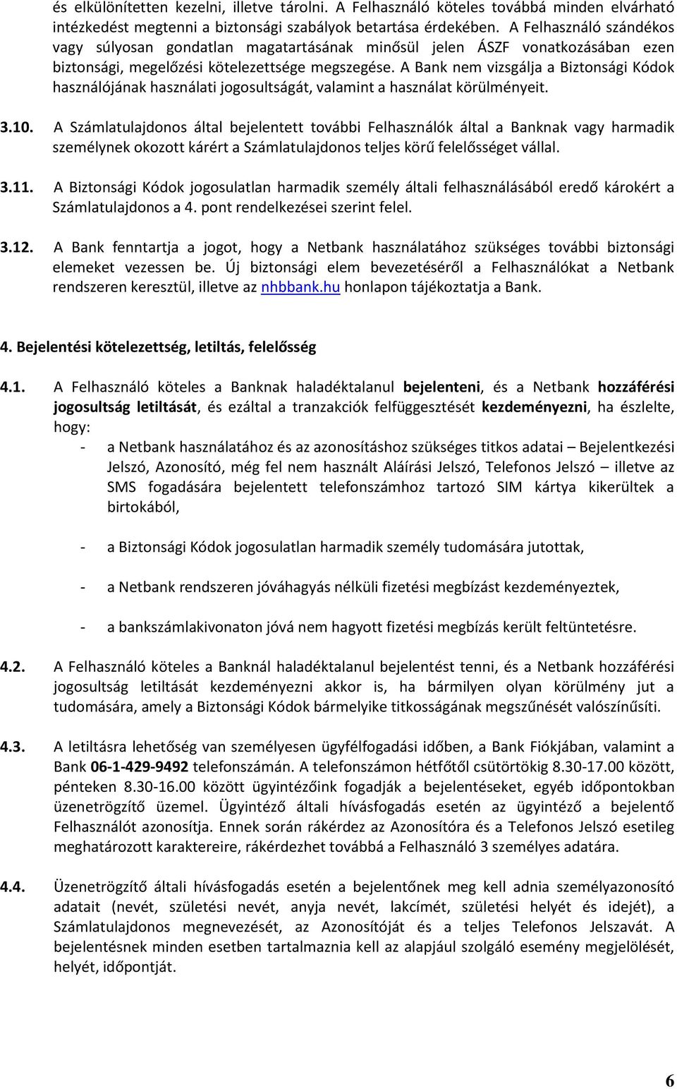 A Bank nem vizsgálja a Biztonsági Kódok használójának használati jogosultságát, valamint a használat körülményeit. 3.10.