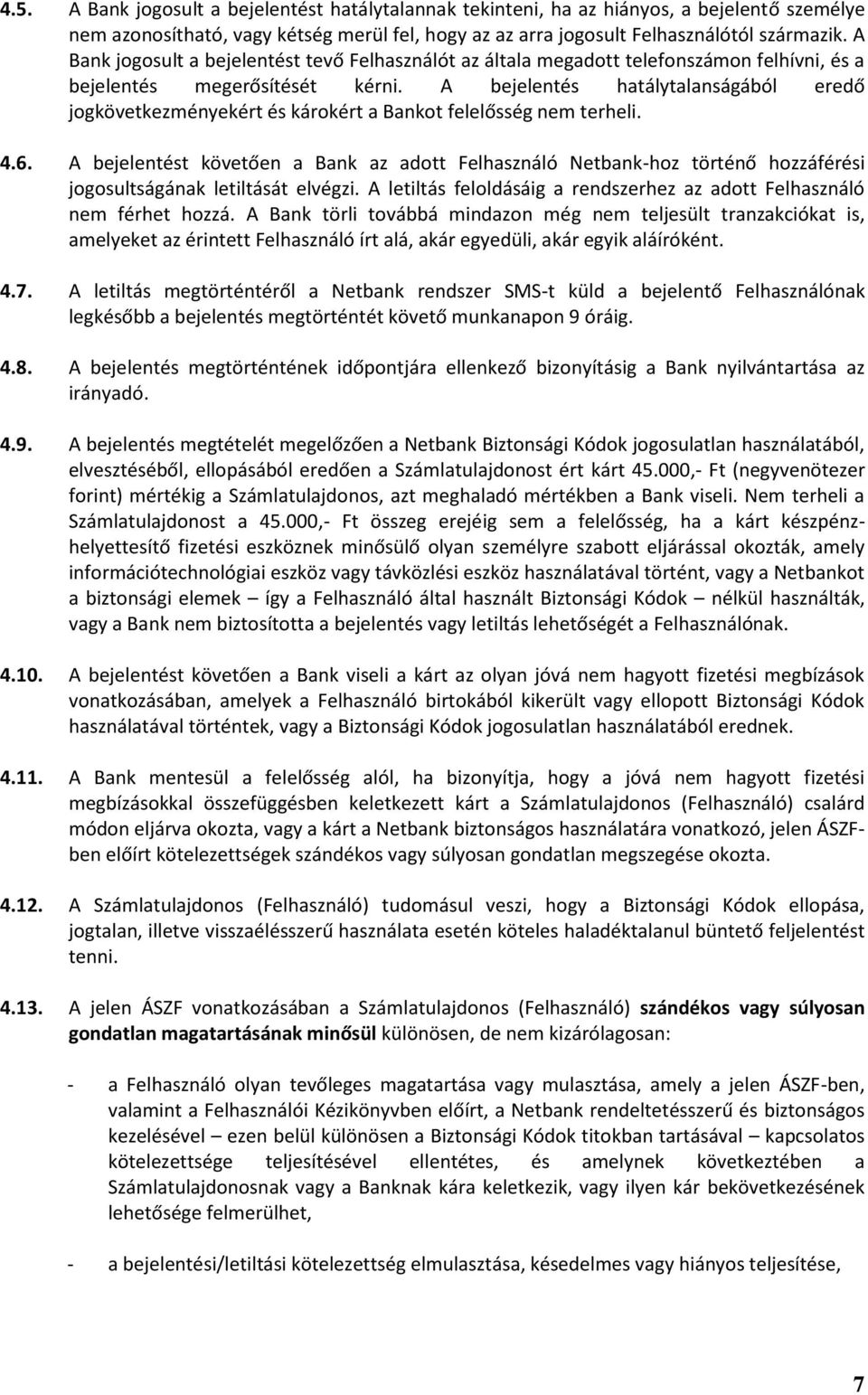 A bejelentés hatálytalanságából eredő jogkövetkezményekért és károkért a Bankot felelősség nem terheli. 4.6.