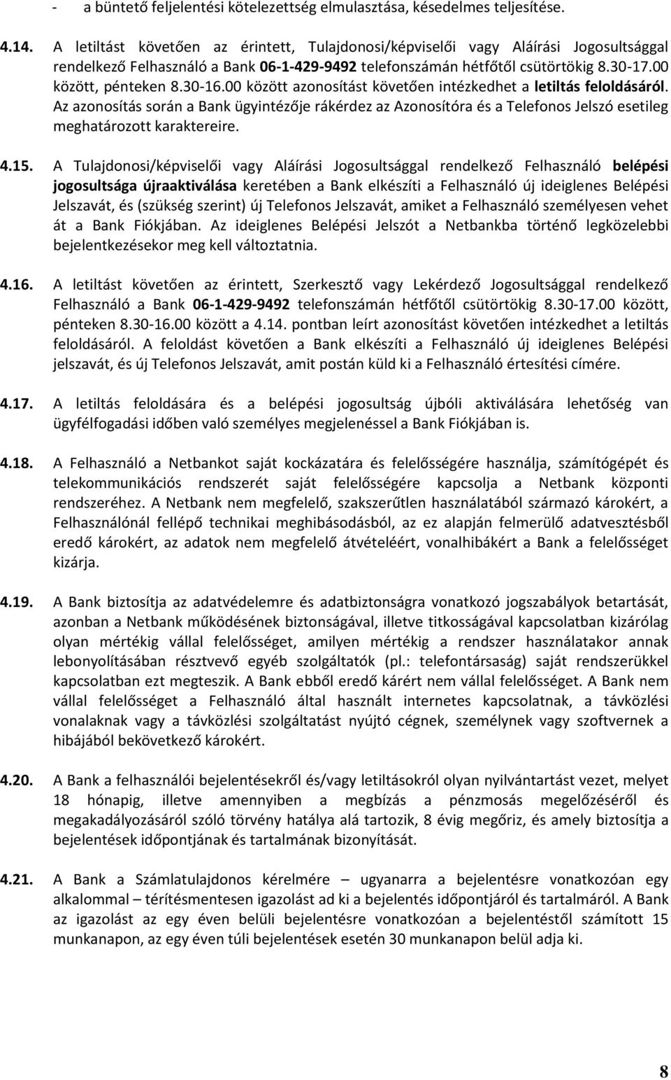 30-16.00 között azonosítást követően intézkedhet a letiltás feloldásáról. Az azonosítás során a Bank ügyintézője rákérdez az Azonosítóra és a Telefonos Jelszó esetileg meghatározott karaktereire. 4.