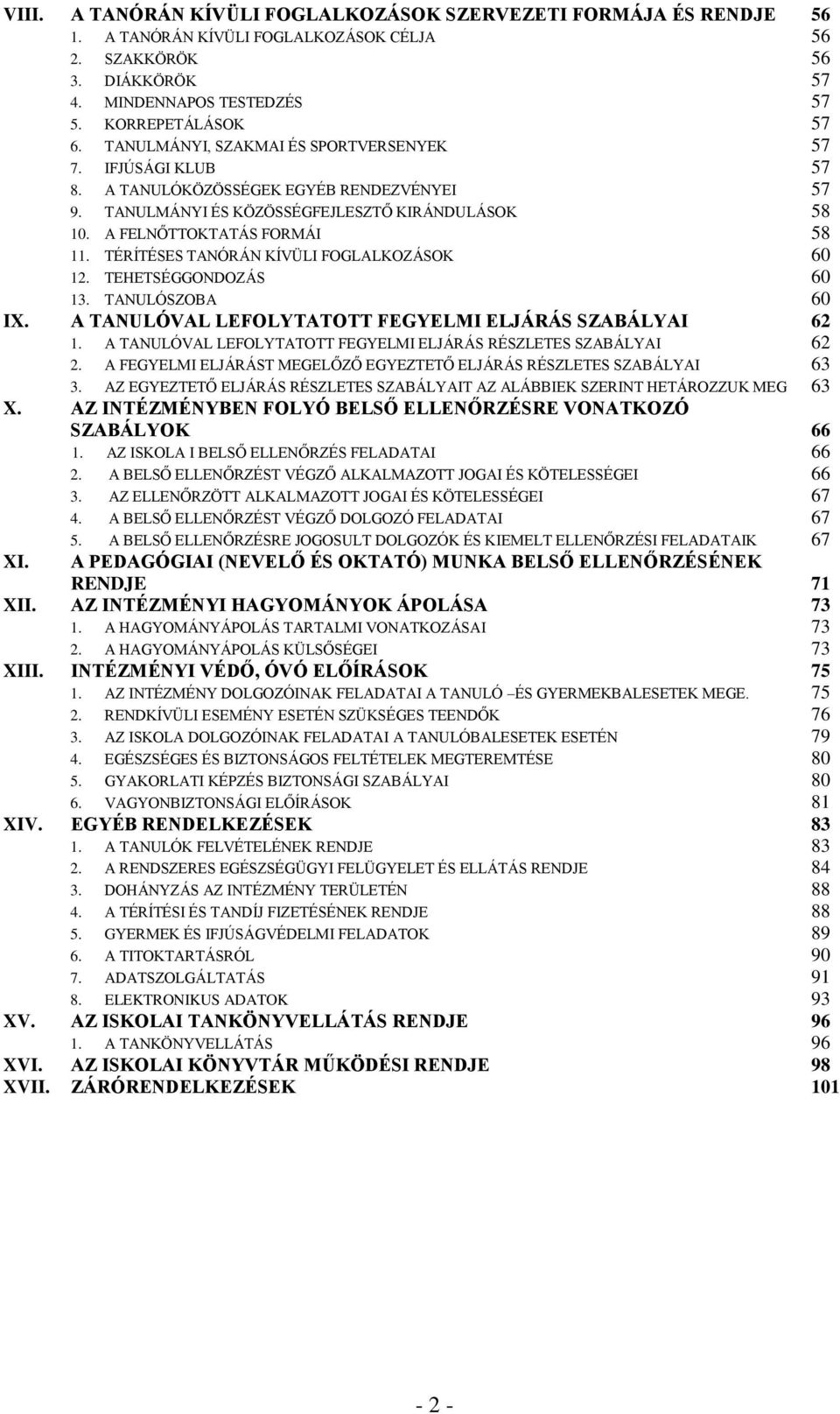 TÉRÍTÉSES TANÓRÁN KÍVÜLI FOGLALKOZÁSOK 60 12. TEHETSÉGGONDOZÁS 60 13. TANULÓSZOBA 60 IX. A TANULÓVAL LEFOLYTATOTT FEGYELMI ELJÁRÁS SZABÁLYAI 62 1.