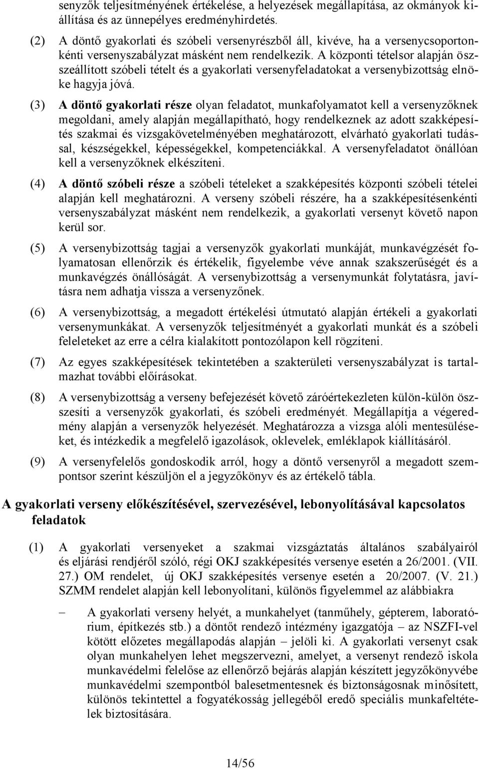 A központi tételsor alapján öszszeállított szóbeli tételt és a gyakorlati versenyfeladatokat a versenybizottság elnöke hagyja jóvá.