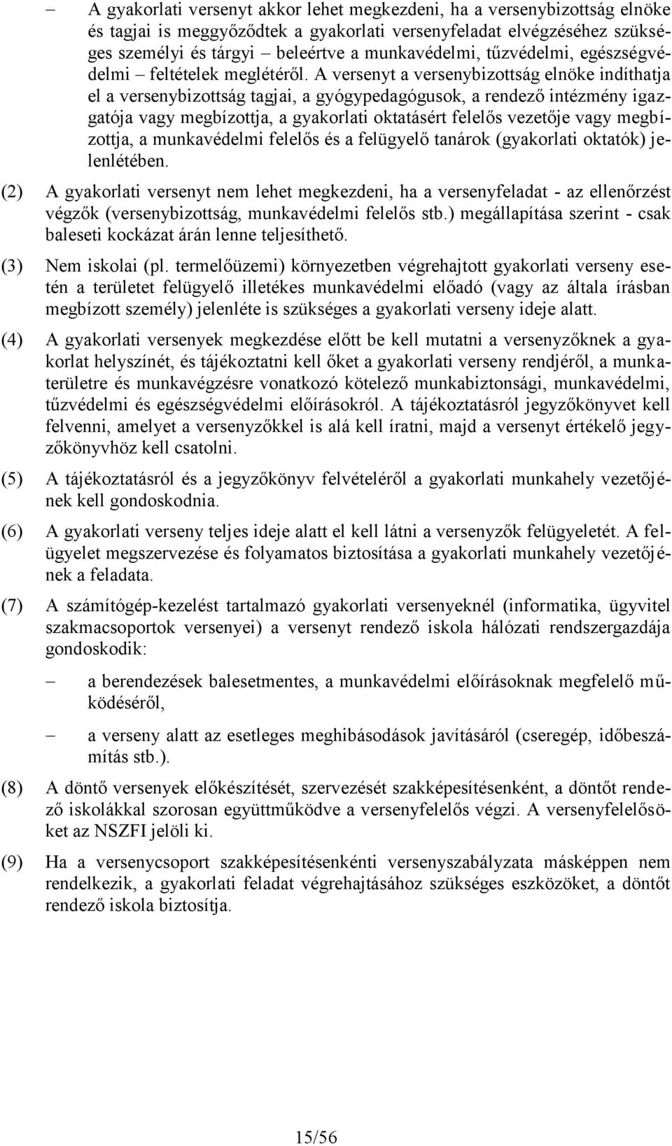 A versenyt a versenybizottság elnöke indíthatja el a versenybizottság tagjai, a gyógypedagógusok, a rendező intézmény igazgatója vagy megbízottja, a gyakorlati oktatásért felelős vezetője vagy