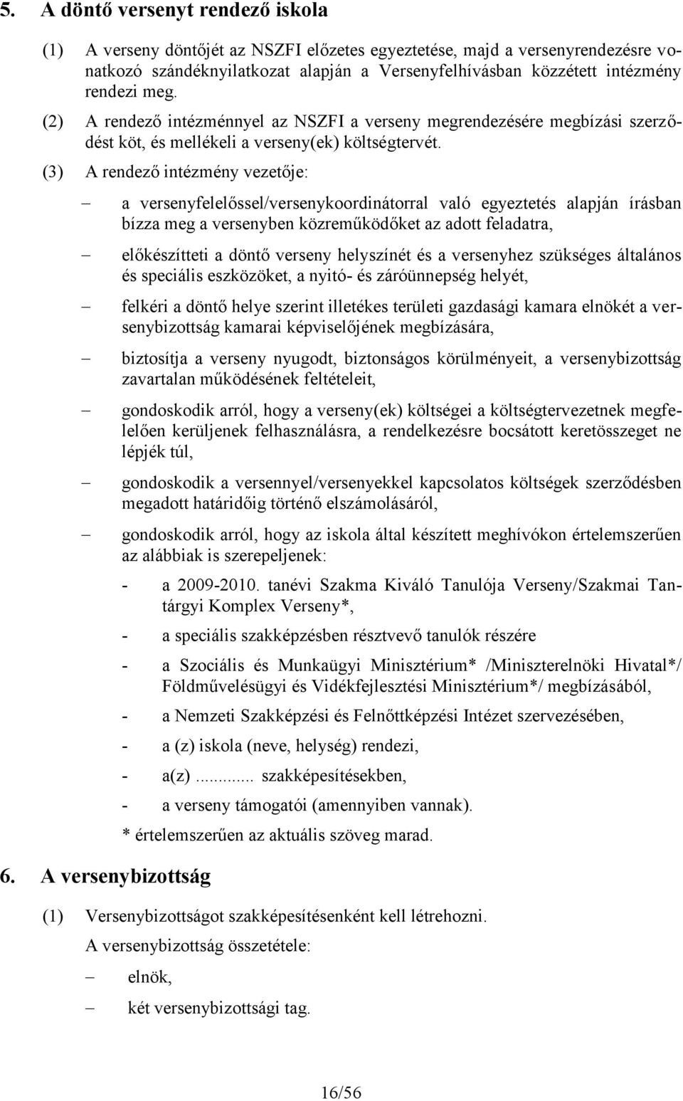 A versenybizottság a versenyfelelőssel/versenykoordinátorral való egyeztetés alapján írásban bízza meg a versenyben közreműködőket az adott feladatra, előkészítteti a döntő verseny helyszínét és a