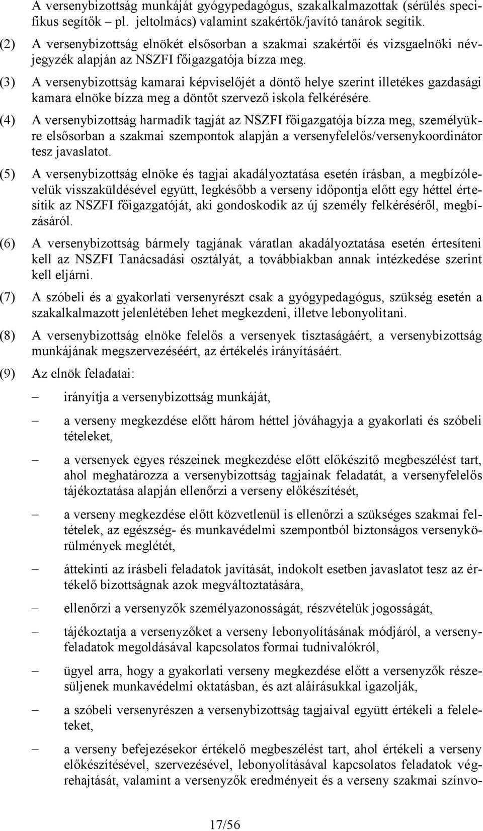 (3) A versenybizottság kamarai képviselőjét a döntő helye szerint illetékes gazdasági kamara elnöke bízza meg a döntőt szervező iskola felkérésére.