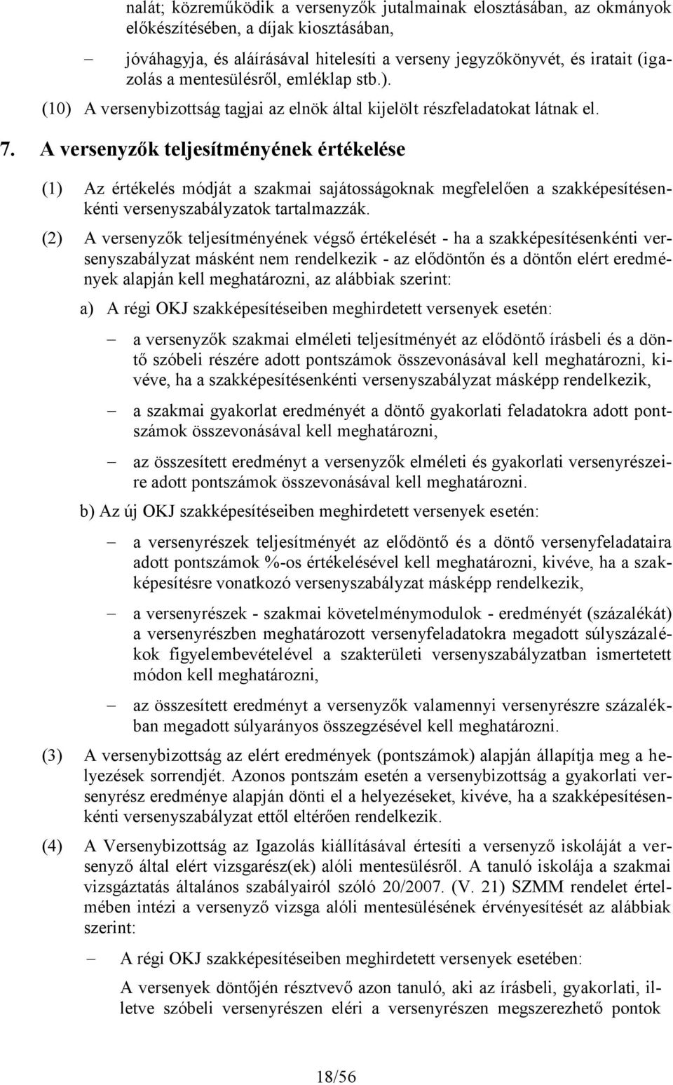 A versenyzők teljesítményének értékelése (1) Az értékelés módját a szakmai sajátosságoknak megfelelően a szakképesítésenkénti versenyszabályzatok tartalmazzák.