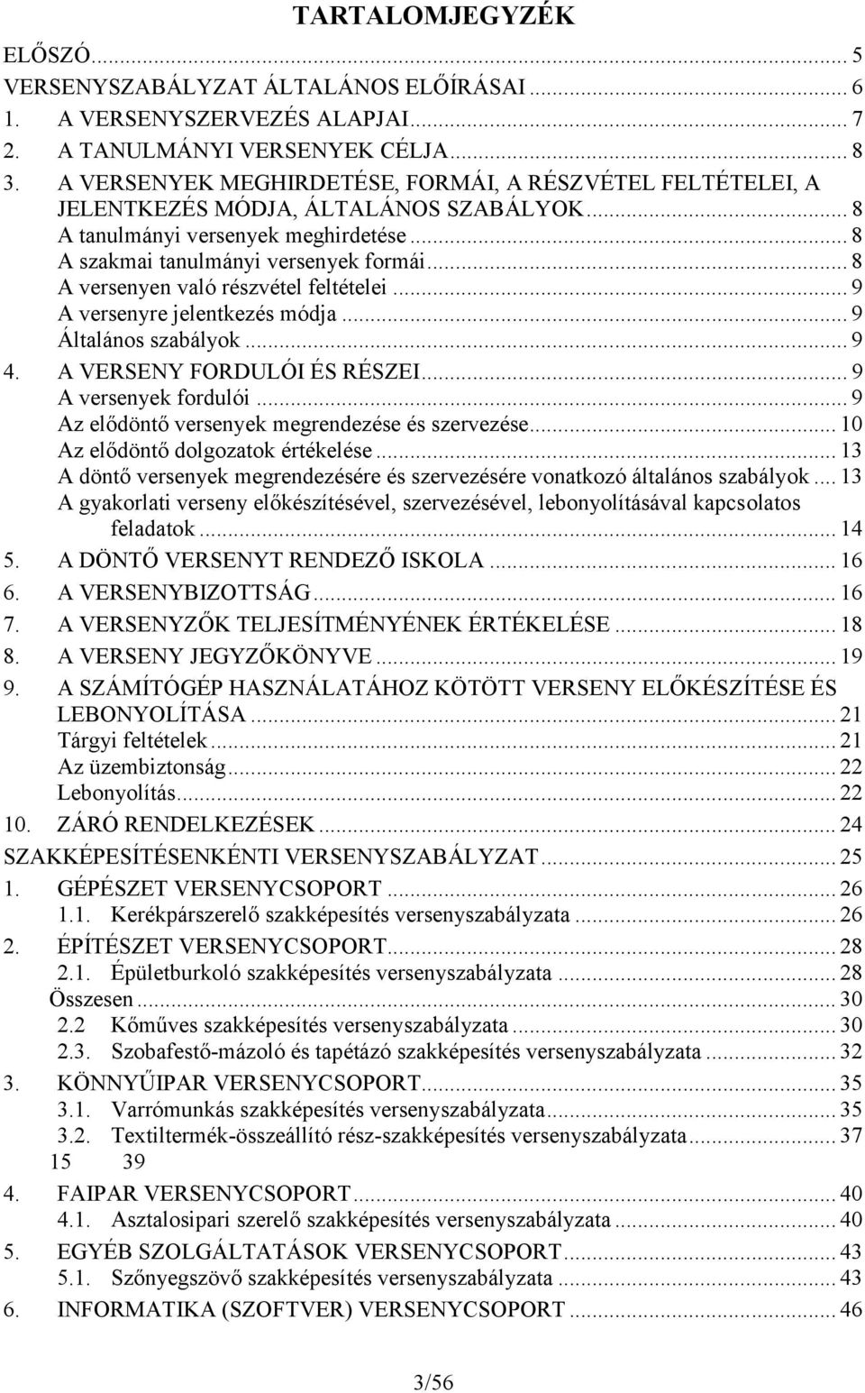 .. 8 A versenyen való részvétel feltételei... 9 A versenyre jelentkezés módja... 9 Általános szabályok... 9 4. A VERSENY FORDULÓI ÉS RÉSZEI... 9 A versenyek fordulói.