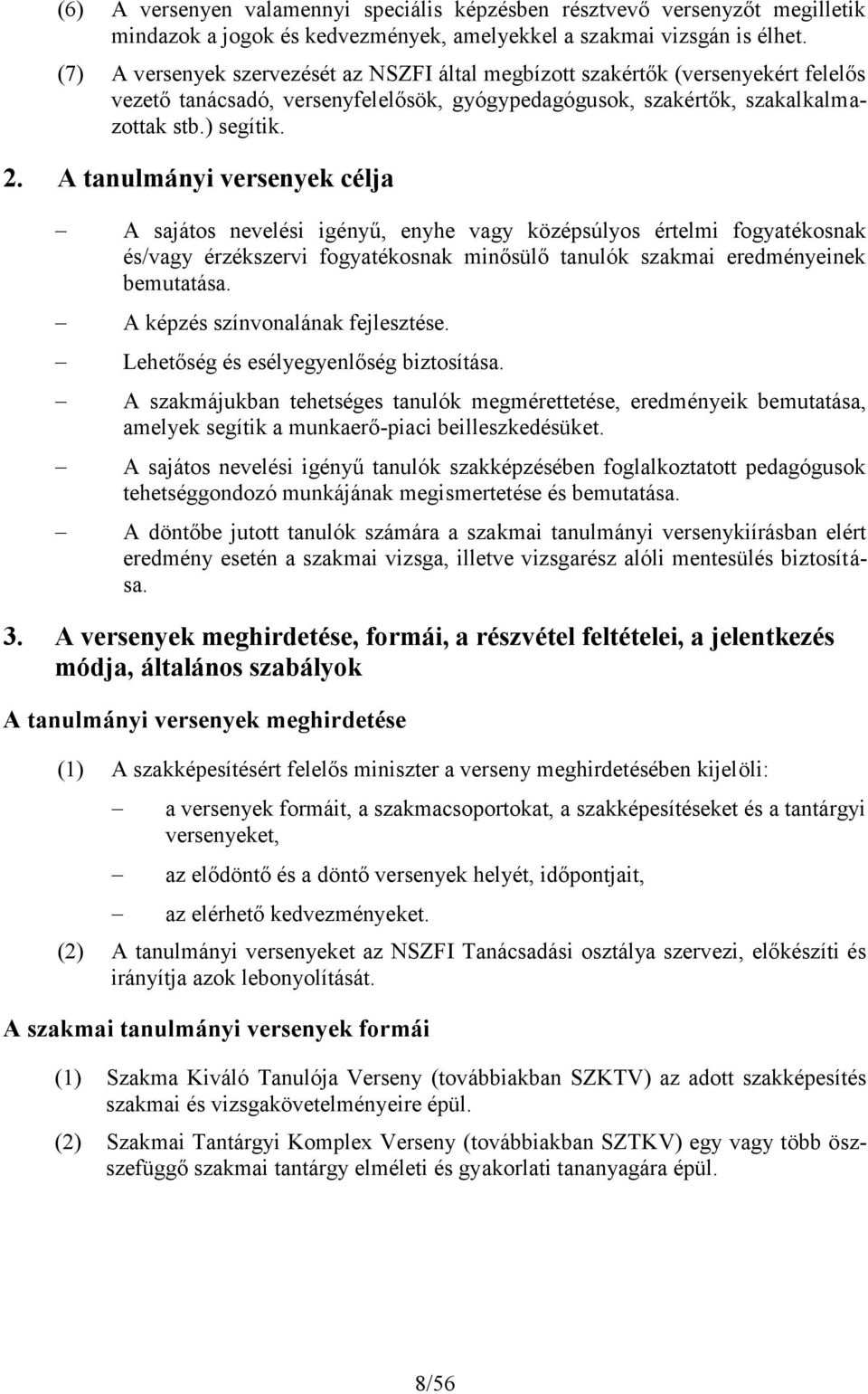 A tanulmányi versenyek célja A sajátos nevelési igényű, enyhe vagy középsúlyos értelmi fogyatékosnak és/vagy érzékszervi fogyatékosnak minősülő tanulók szakmai eredményeinek bemutatása.