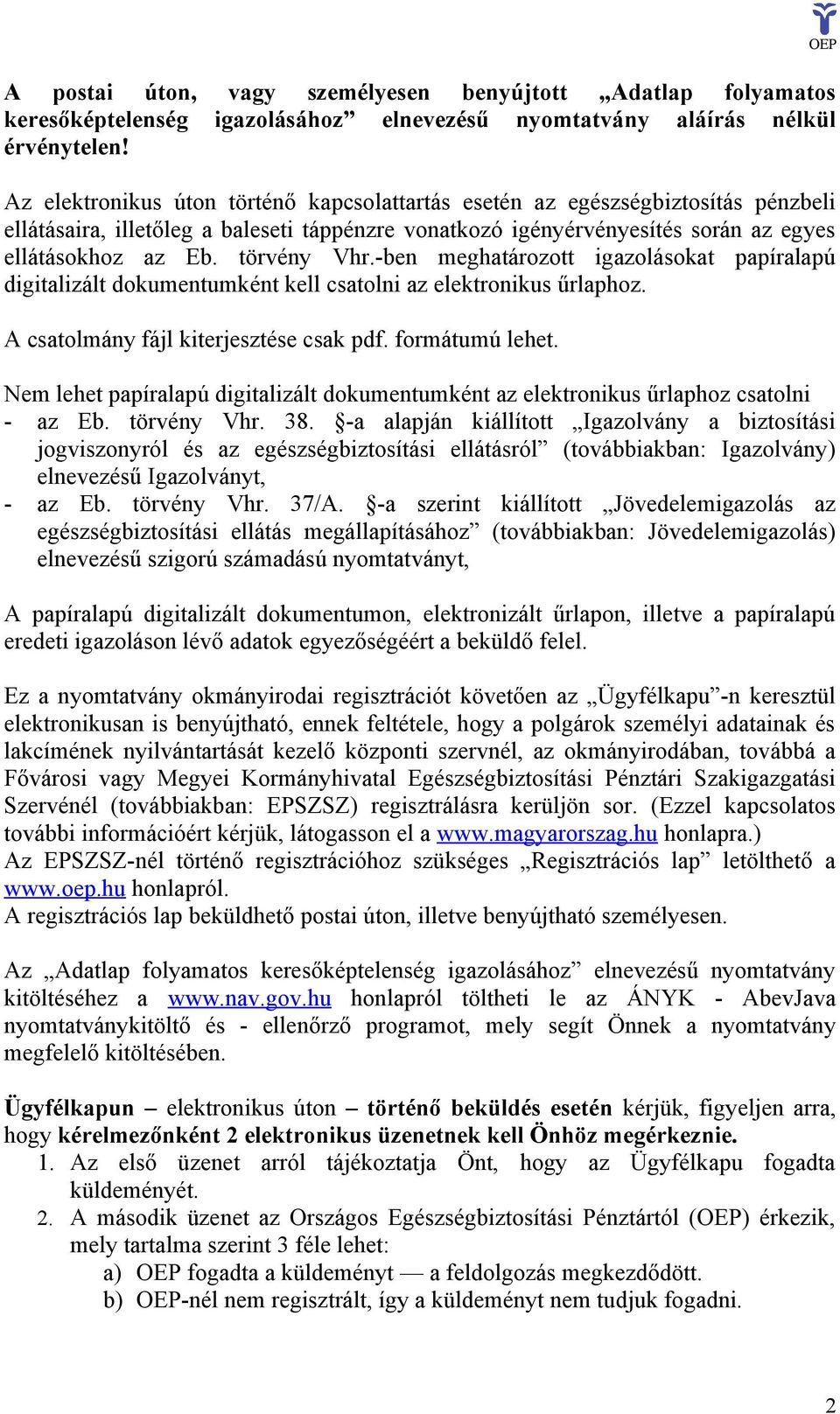 törvény Vhr.-ben meghatározott igazolásokat papíralapú digitalizált dokumentumként kell csatolni az elektronikus űrlaphoz. A csatolmány fájl kiterjesztése csak pdf. formátumú lehet.