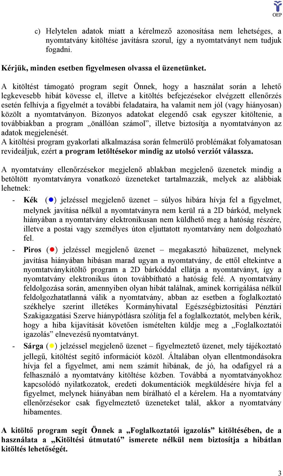 A kitöltést támogató program segít Önnek, hogy a használat során a lehető legkevesebb hibát kövesse el, illetve a kitöltés befejezésekor elvégzett ellenőrzés esetén felhívja a figyelmét a további