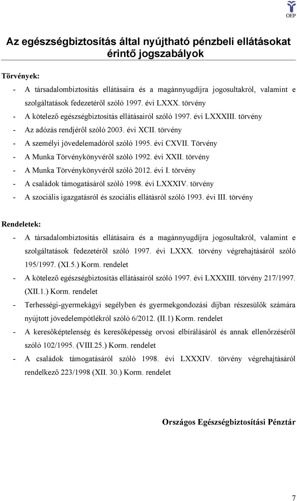 törvény - A személyi jövedelemadóról szóló 1995. évi CXVII. Törvény - A Munka Törvénykönyvéről szóló 1992. évi XXII. törvény - A Munka Törvénykönyvéről szóló 2012. évi I.