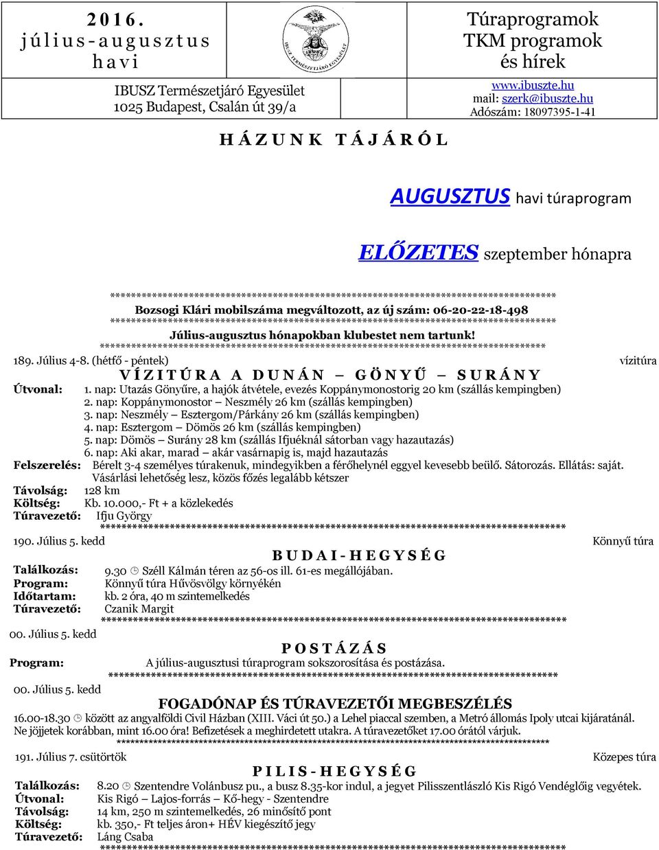 Július-augusztus hónapokban klubestet nem tartunk! ***** 189. Július 4-8. (hétfő - péntek) vízitúra V Í Z I T Ú R A A D U N Á N G Ö N Y Ű S U R Á N Y 1.