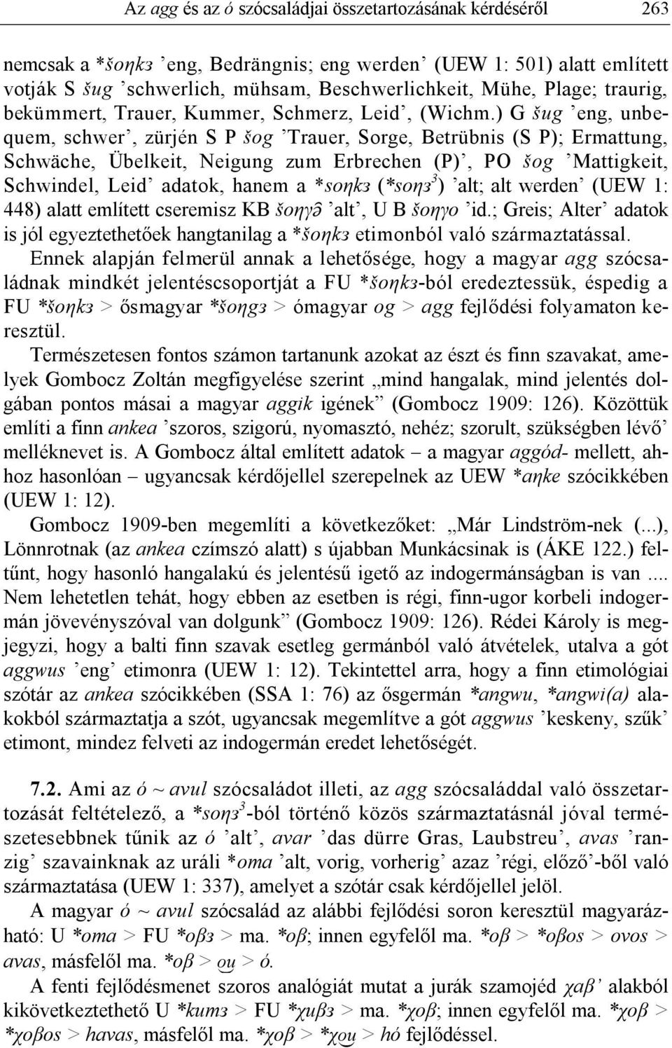 ) G šug eng, unbequem, schwer, zürjén S P šog Trauer, Sorge, Betrübnis (S P); Ermattung, Schwäche, Übelkeit, Neigung zum Erbrechen (P), PO šog Mattigkeit, Schwindel, Leid adatok, hanem a *soηkз