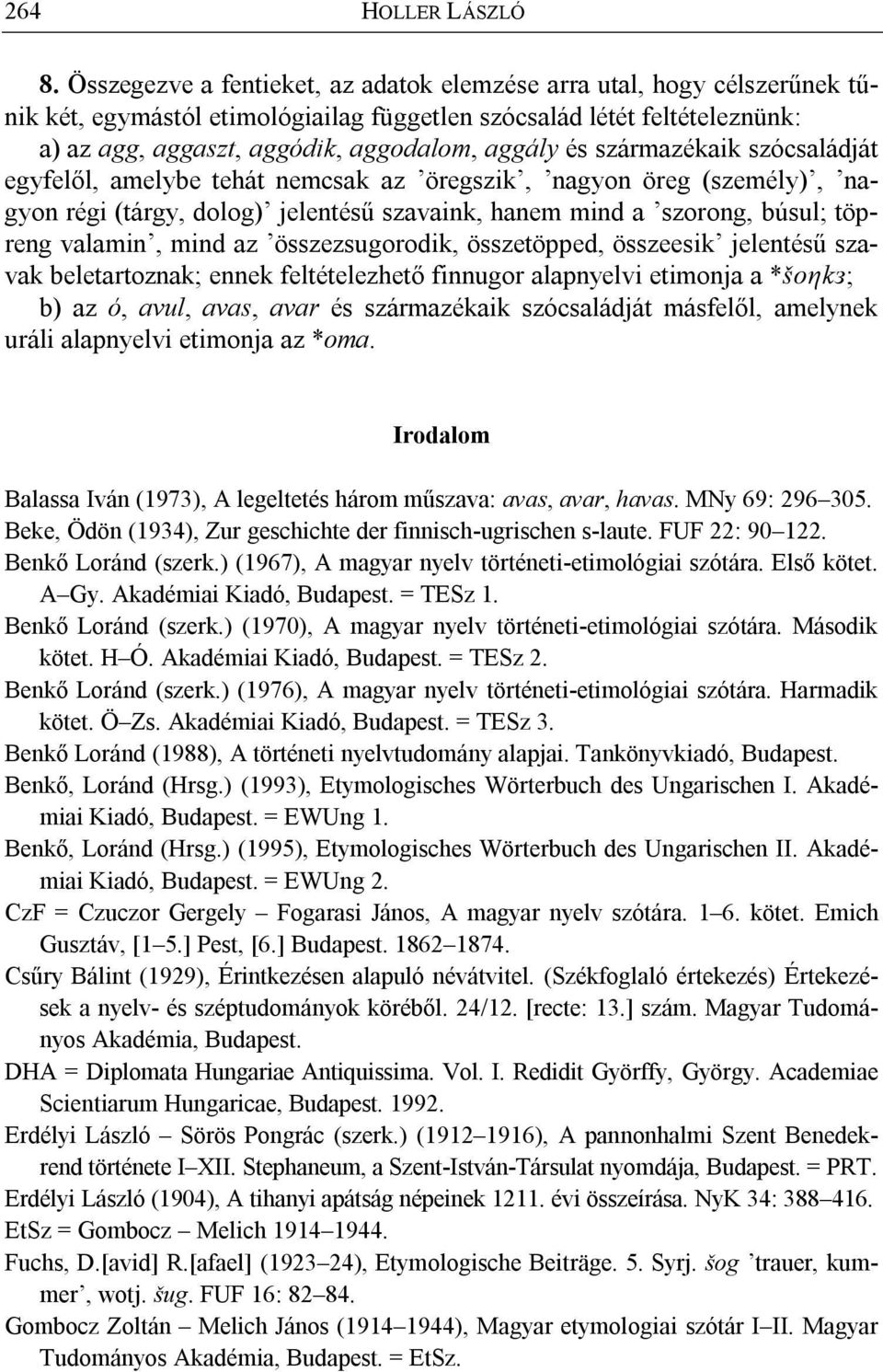 származékaik szócsaládját egyfelől, amelybe tehát nemcsak az öregszik, nagyon öreg (személy), nagyon régi (tárgy, dolog) jelentésű szavaink, hanem mind a szorong, búsul; töpreng valamin, mind az