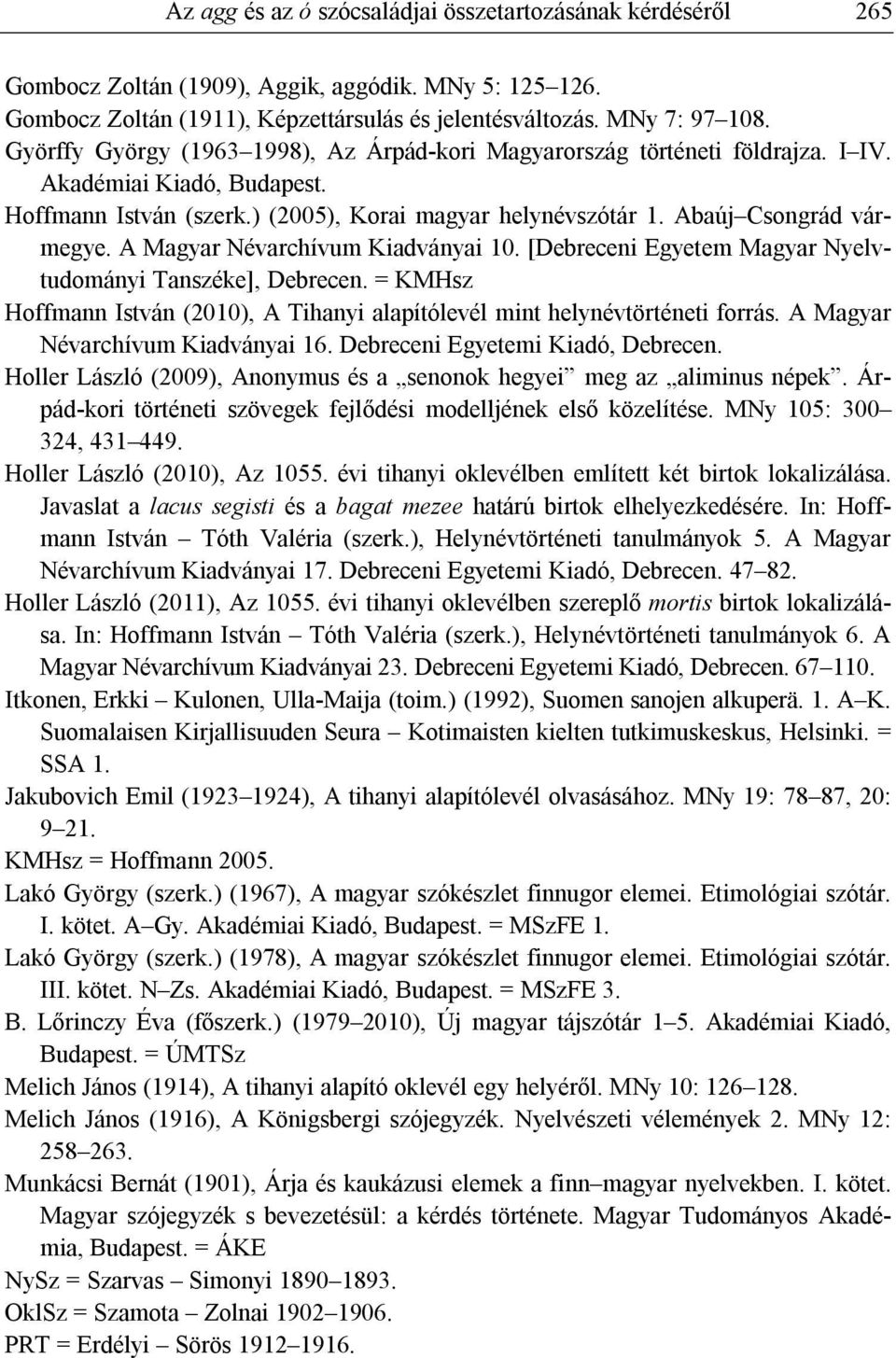 A Magyar Névarchívum Kiadványai 10. [Debreceni Egyetem Magyar Nyelvtudományi Tanszéke], Debrecen. = KMHsz Hoffmann István (2010), A Tihanyi alapítólevél mint helynévtörténeti forrás.