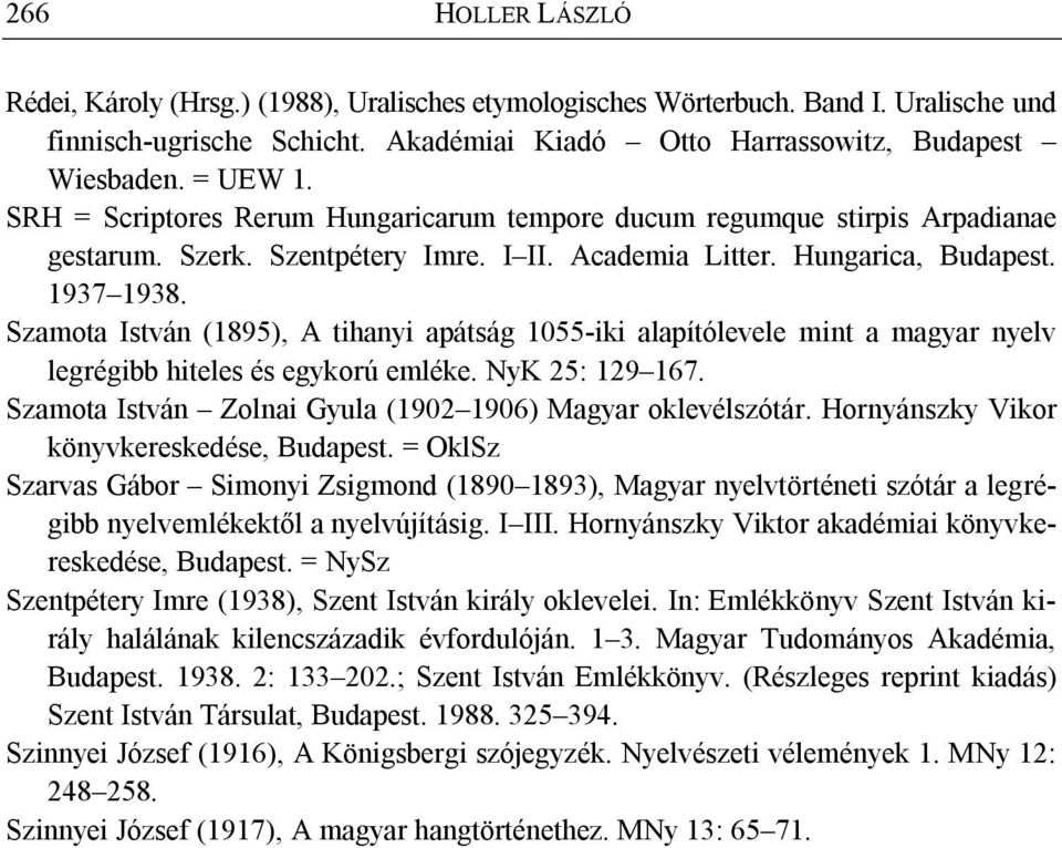 Szamota István (1895), A tihanyi apátság 1055-iki alapítólevele mint a magyar nyelv legrégibb hiteles és egykorú emléke. NyK 25: 129 167. Szamota István Zolnai Gyula (1902 1906) Magyar oklevélszótár.