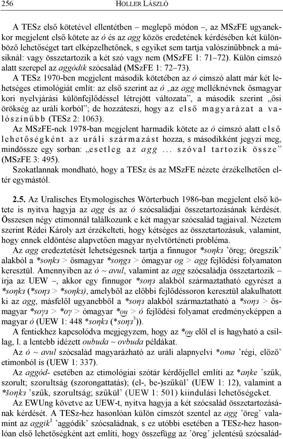 A TESz 1970-ben megjelent második kötetében az ó címszó alatt már két lehetséges etimológiát említ: az első szerint az ó az agg melléknévnek ősmagyar kori nyelvjárási különfejlődéssel létrejött