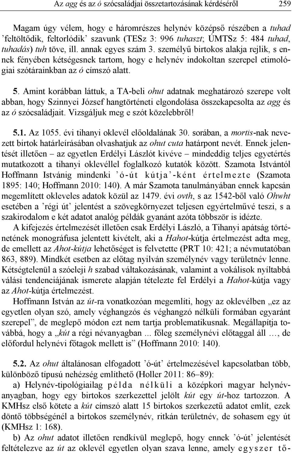 5. Amint korábban láttuk, a TA-beli ohut adatnak meghatározó szerepe volt abban, hogy Szinnyei József hangtörténeti elgondolása összekapcsolta az agg és az ó szócsaládjait.