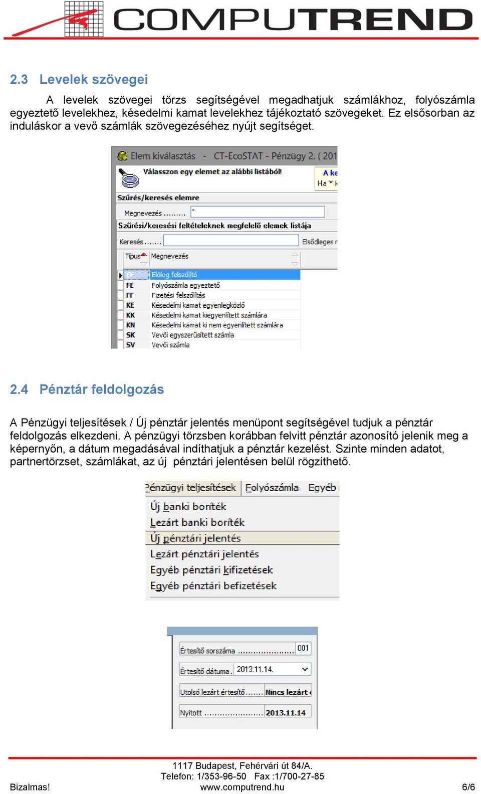 4 Pénztár feldolgozás A Pénzügyi teljesítések / Új pénztár jelentés menüpont segítségével tudjuk a pénztár feldolgozás elkezdeni.