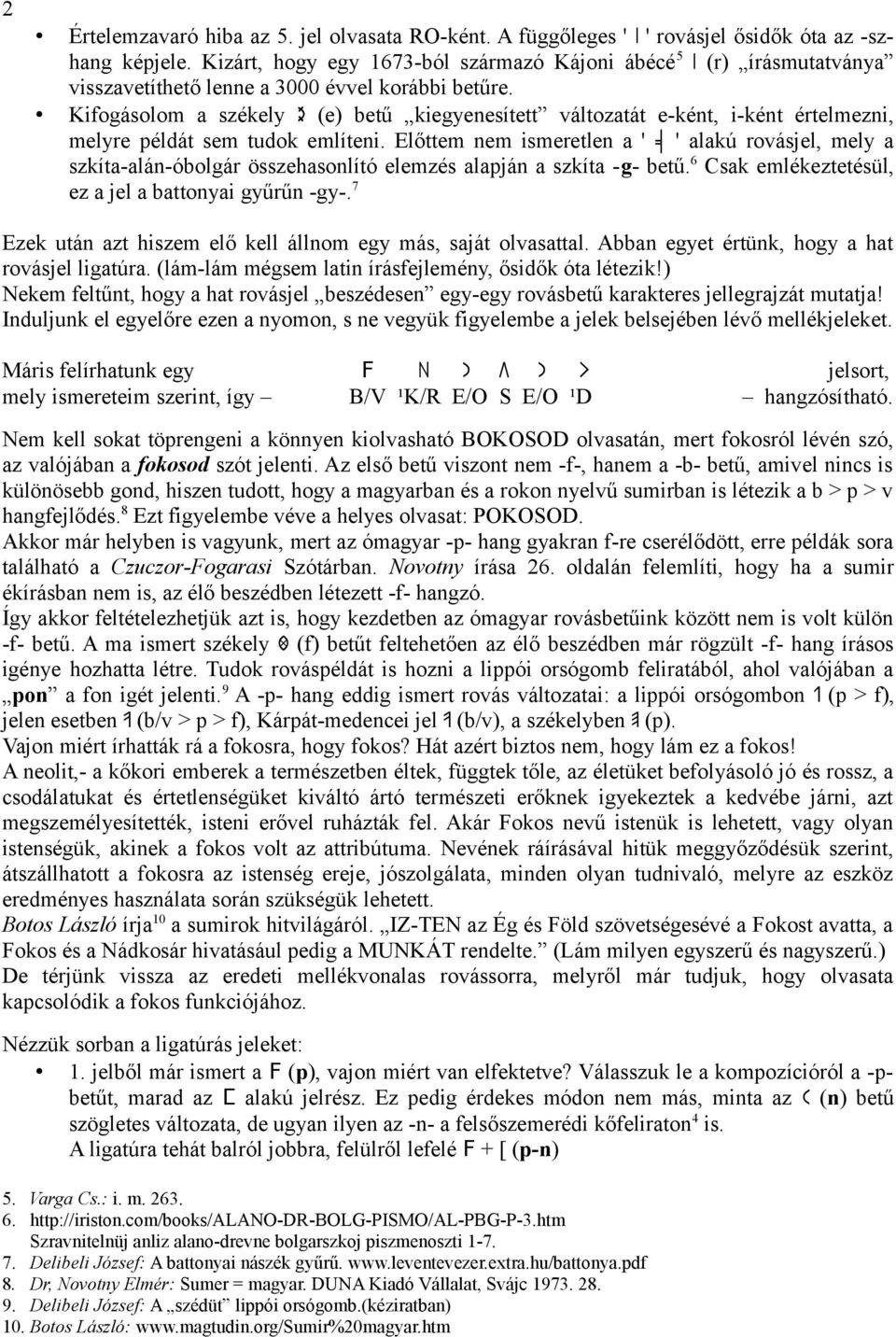 Kifogásolom a székely e (e) betű kiegyenesített változatát e-ként, i-ként értelmezni, melyre példát sem tudok említeni.