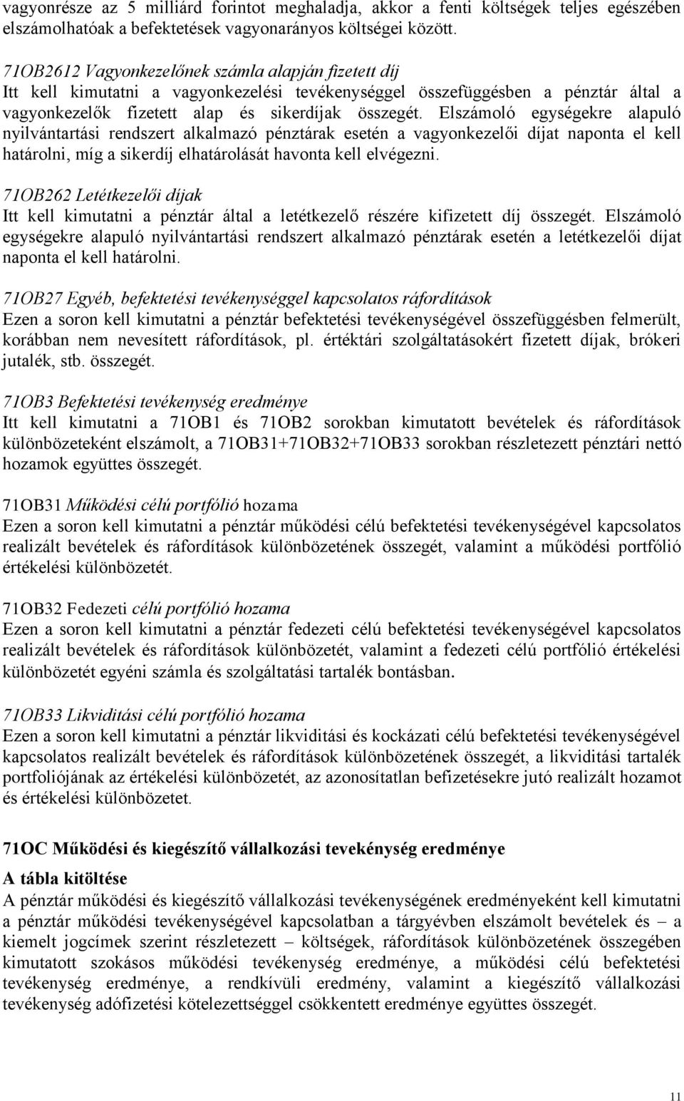 Elszámoló egységekre alapuló nyilvántartási rendszert alkalmazó pénztárak esetén a vagyonkezelői díjat naponta el kell határolni, míg a sikerdíj elhatárolását havonta kell elvégezni.