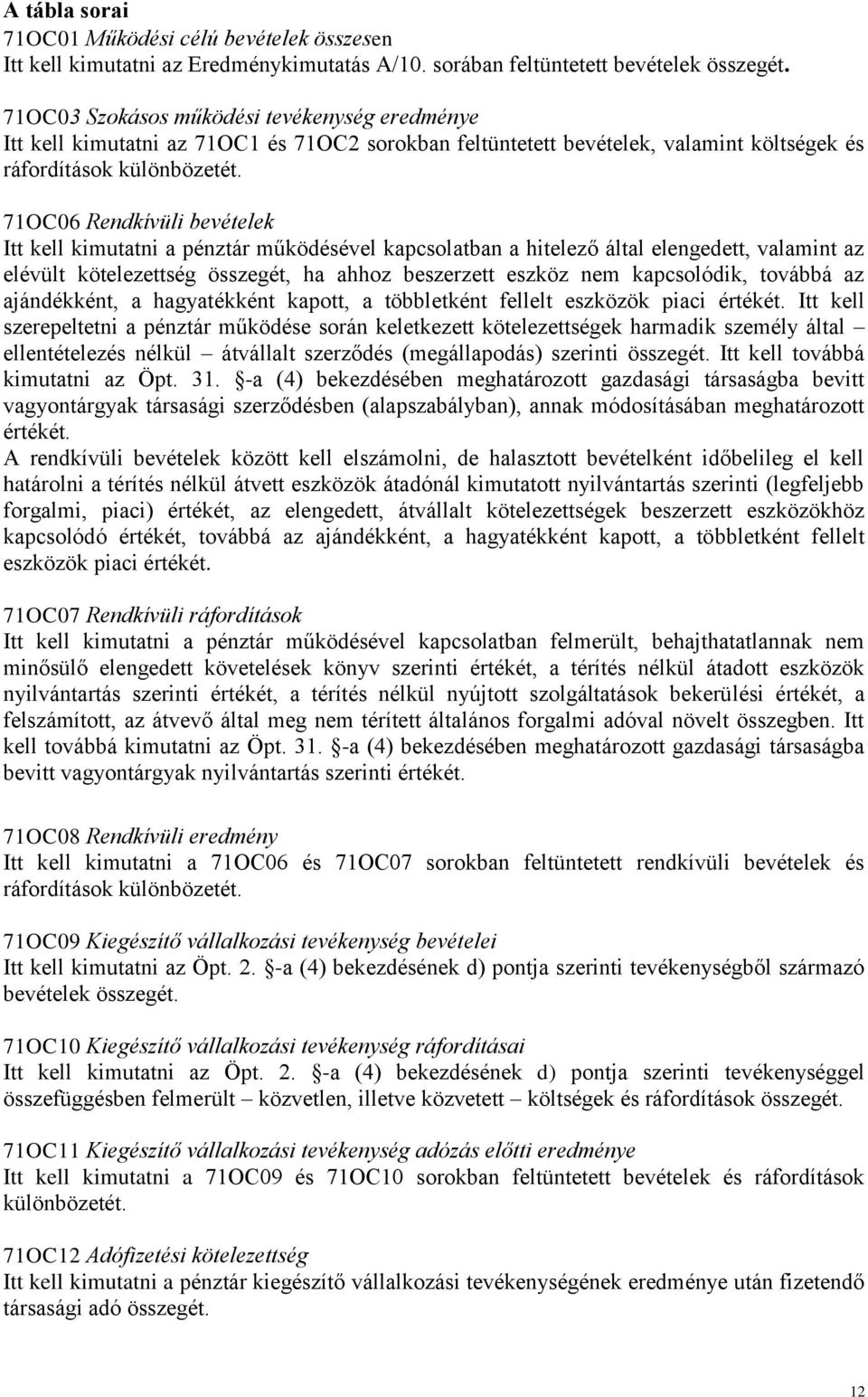 71OC06 Rendkívüli bevételek Itt kell kimutatni a pénztár működésével kapcsolatban a hitelező által elengedett, valamint az elévült kötelezettség összegét, ha ahhoz beszerzett eszköz nem kapcsolódik,