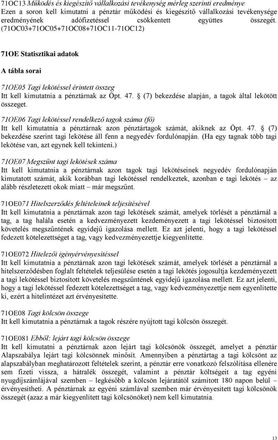 (7) bekezdése alapján, a tagok által lekötött összeget. 71OE06 Tagi lekötéssel rendelkező tagok száma (fő) Itt kell kimutatnia a pénztárnak azon pénztártagok számát, akiknek az Öpt. 47.