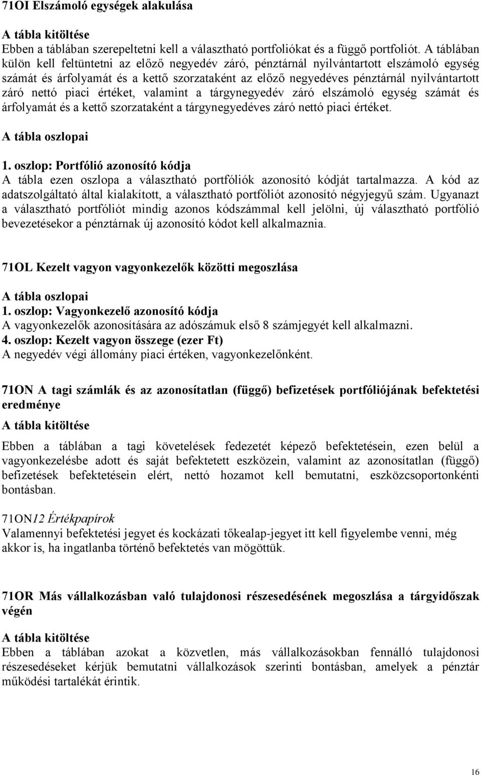 nettó piaci értéket, valamint a tárgynegyedév záró elszámoló egység számát és árfolyamát és a kettő szorzataként a tárgynegyedéves záró nettó piaci értéket. A tábla oszlopai 1.