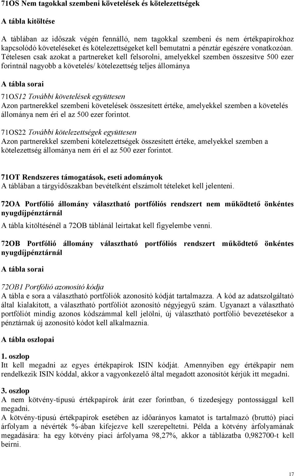 Tételesen csak azokat a partnereket kell felsorolni, amelyekkel szemben összesítve 500 ezer forintnál nagyobb a követelés/ kötelezettség teljes állománya A tábla sorai 71OS12 További követelések