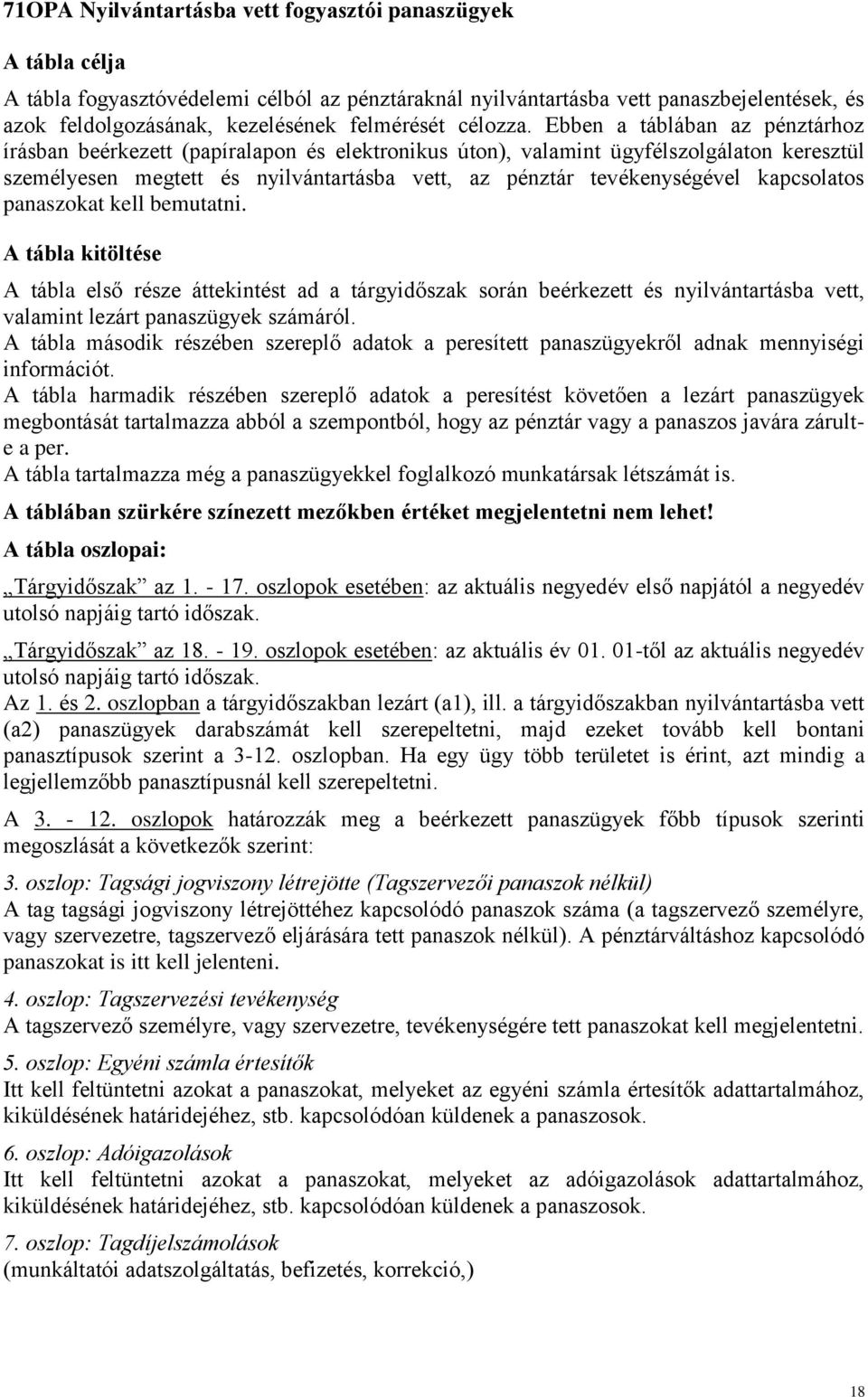 Ebben a táblában az pénztárhoz írásban beérkezett (papíralapon és elektronikus úton), valamint ügyfélszolgálaton keresztül személyesen megtett és nyilvántartásba vett, az pénztár tevékenységével