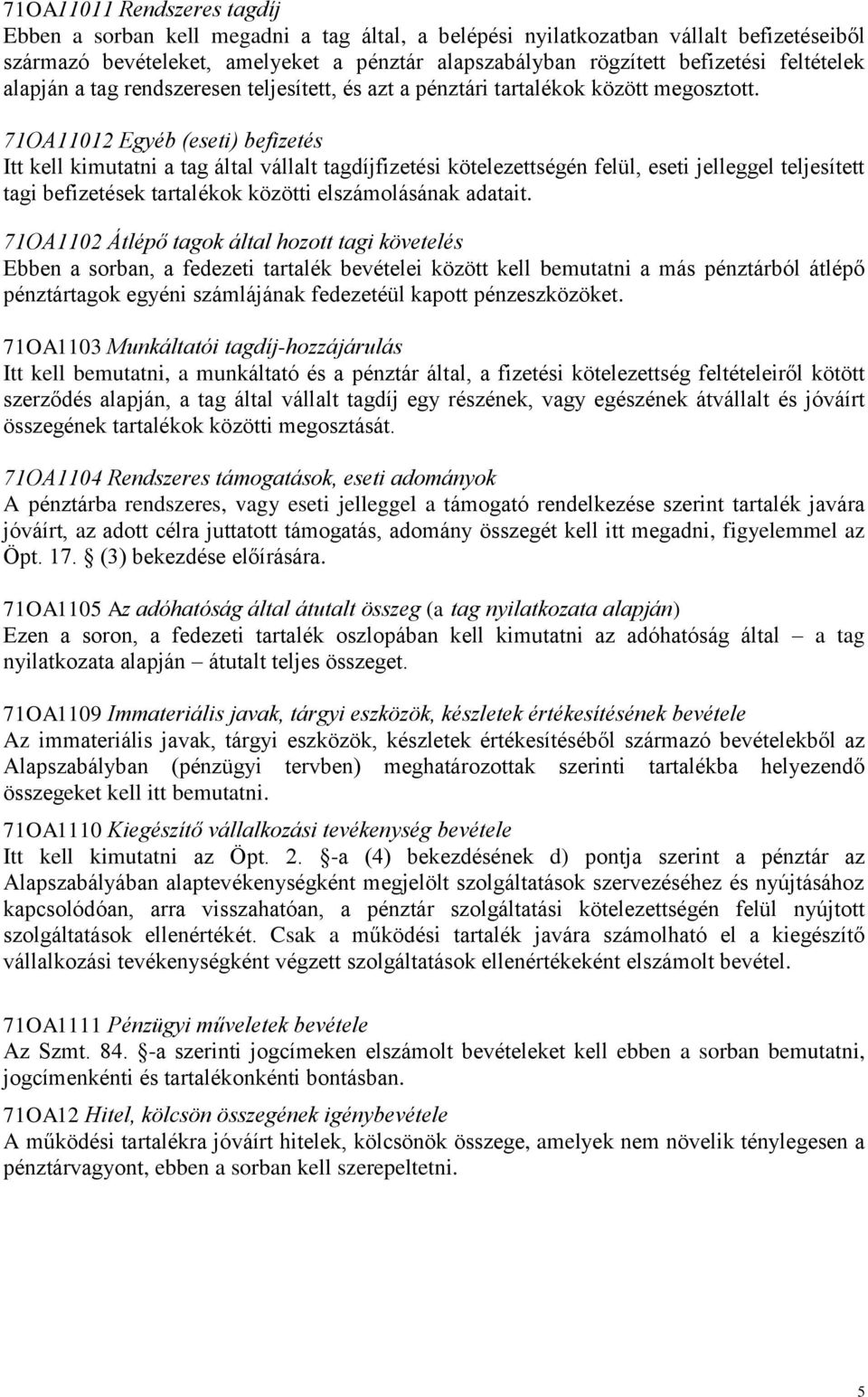 71OA11012 Egyéb (eseti) befizetés Itt kell kimutatni a tag által vállalt tagdíjfizetési kötelezettségén felül, eseti jelleggel teljesített tagi befizetések tartalékok közötti elszámolásának adatait.