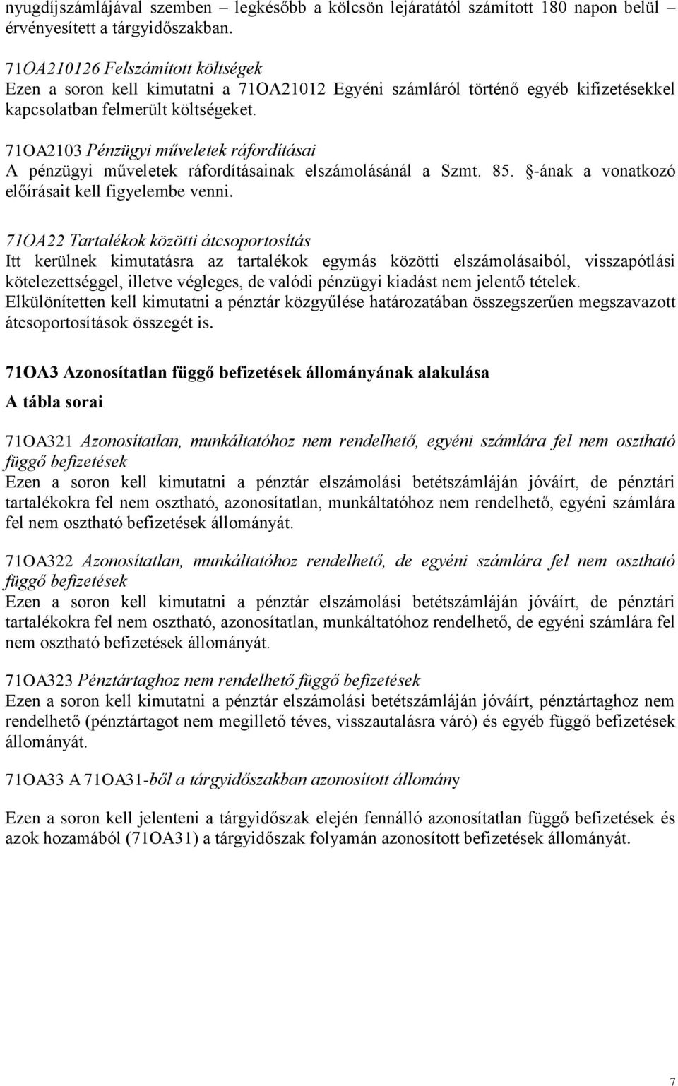 71OA2103 Pénzügyi műveletek ráfordításai A pénzügyi műveletek ráfordításainak elszámolásánál a Szmt. 85. -ának a vonatkozó előírásait kell figyelembe venni.