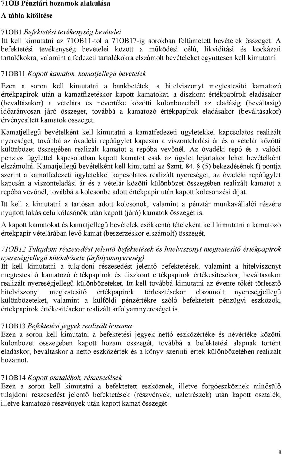 71OB11 Kapott kamatok, kamatjellegű bevételek Ezen a soron kell kimutatni a bankbetétek, a hitelviszonyt megtestesítő kamatozó értékpapírok után a kamatfizetéskor kapott kamatokat, a diszkont